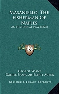 Masaniello, the Fisherman of Naples: An Historical Play (1825) (Hardcover)