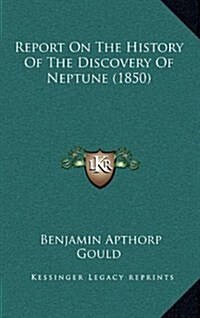 Report on the History of the Discovery of Neptune (1850) (Hardcover)