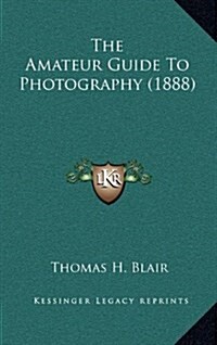 The Amateur Guide to Photography (1888) (Hardcover)