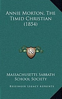 Annie Morton, the Timid Christian (1854) (Hardcover)