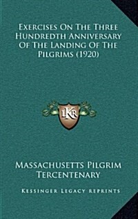 Exercises on the Three Hundredth Anniversary of the Landing of the Pilgrims (1920) (Hardcover)