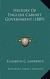 History of English Cabinet Government (1889) (Hardcover)