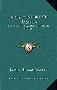 Early History of Nashua: For Fourth Grade Children (1915) (Hardcover)