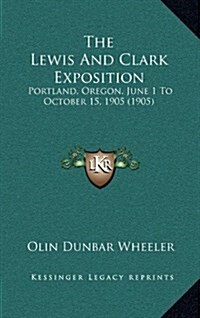 The Lewis and Clark Exposition: Portland, Oregon, June 1 to October 15, 1905 (1905) (Hardcover)