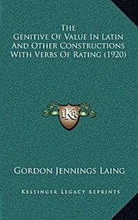 The Genitive of Value in Latin and Other Constructions with Verbs of Rating (1920) (Hardcover)