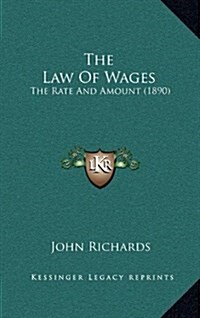 The Law of Wages: The Rate and Amount (1890) (Hardcover)