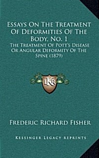 Essays on the Treatment of Deformities of the Body, No. 1: The Treatment of Potts Disease or Angular Deformity of the Spine (1879) (Hardcover)