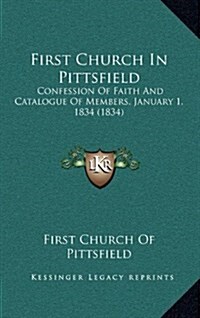 First Church in Pittsfield: Confession of Faith and Catalogue of Members, January 1, 1834 (1834) (Hardcover)