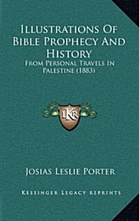 Illustrations of Bible Prophecy and History: From Personal Travels in Palestine (1883) (Hardcover)