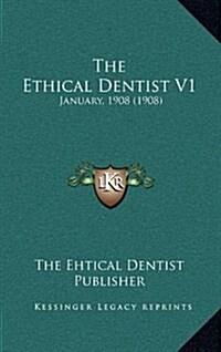The Ethical Dentist V1: January, 1908 (1908) (Hardcover)