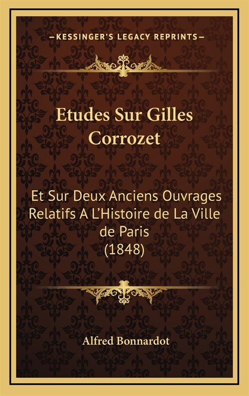 Etudes Sur Gilles Corrozet: Et Sur Deux Anciens Ouvrages Relatifs A LHistoire de La Ville de Paris (1848) (Hardcover)