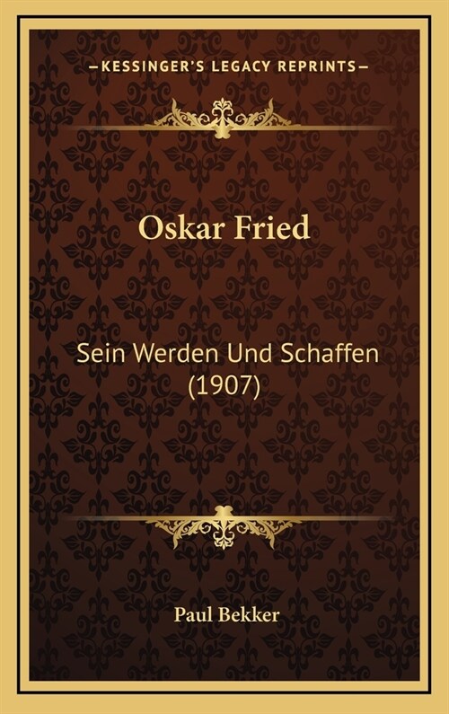 Oskar Fried: Sein Werden Und Schaffen (1907) (Hardcover)