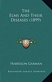 The Elms and Their Diseases (1899) (Hardcover)