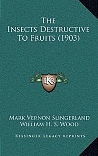 The Insects Destructive to Fruits (1903) (Hardcover)