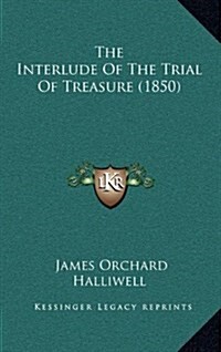 The Interlude of the Trial of Treasure (1850) (Hardcover)