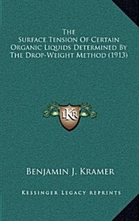 The Surface Tension of Certain Organic Liquids Determined by the Drop-Weight Method (1913) (Hardcover)