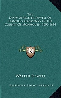 The Diary of Walter Powell of Llantilio, Crossenny in the County of Monmouth, 1603-1654 (Hardcover)