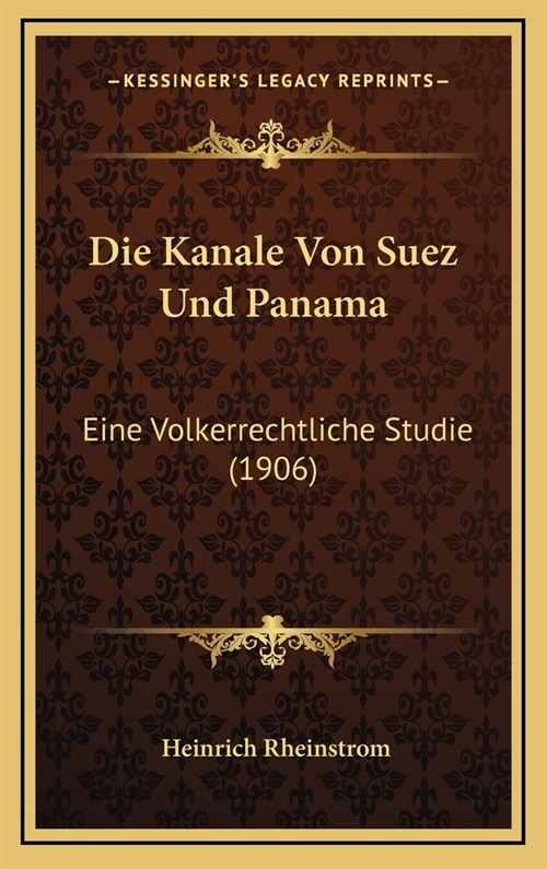 Die Kanale Von Suez Und Panama: Eine Volkerrechtliche Studie (1906) (Hardcover)