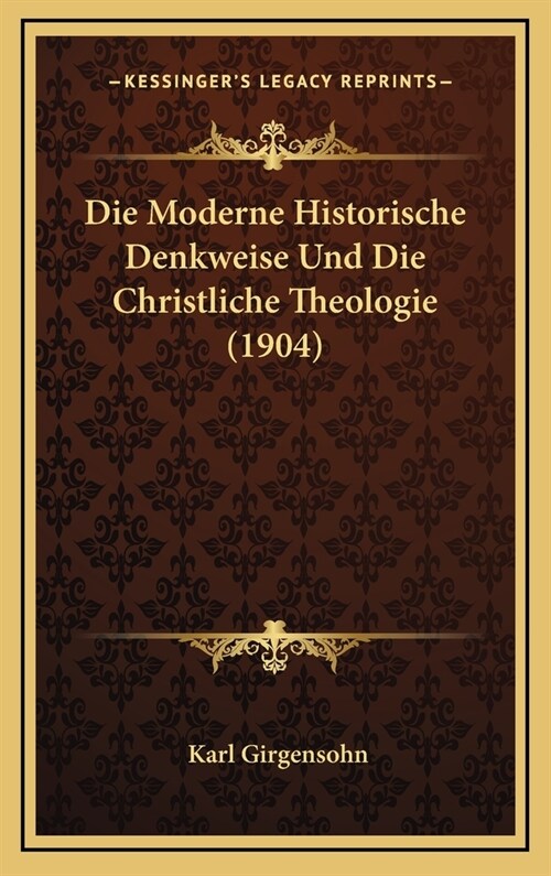 Die Moderne Historische Denkweise Und Die Christliche Theologie (1904) (Hardcover)