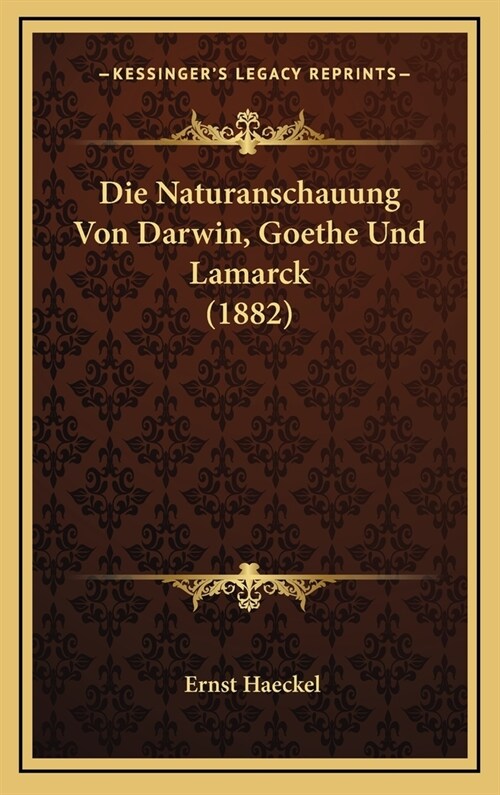 Die Naturanschauung Von Darwin, Goethe Und Lamarck (1882) (Hardcover)