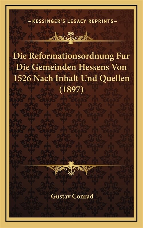 Die Reformationsordnung Fur Die Gemeinden Hessens Von 1526 Nach Inhalt Und Quellen (1897) (Hardcover)