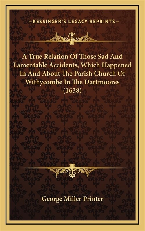 A True Relation of Those Sad and Lamentable Accidents, Which Happened in and about the Parish Church of Withycombe in the Dartmoores (1638) (Hardcover)