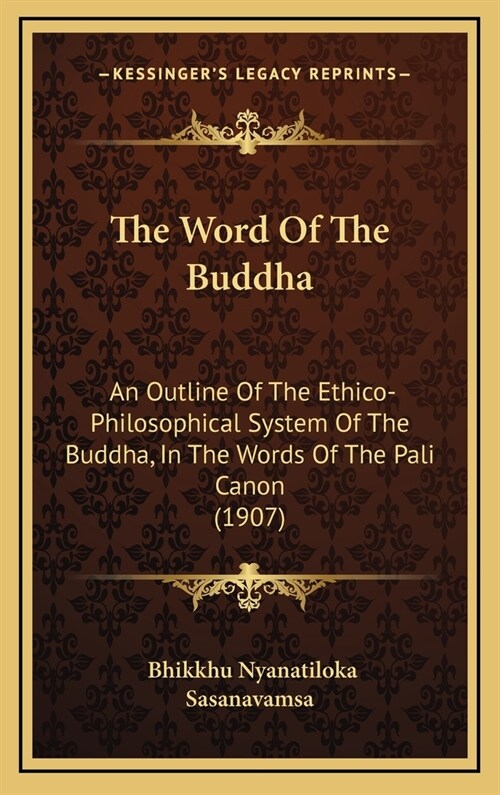 The Word of the Buddha: An Outline of the Ethico-Philosophical System of the Buddha, in the Words of the Pali Canon (1907) (Hardcover)