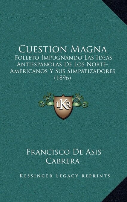 Cuestion Magna: Folleto Impugnando Las Ideas Antiespanolas de Los Norte-Americanos y Sus Simpatizadores (1896) (Hardcover)