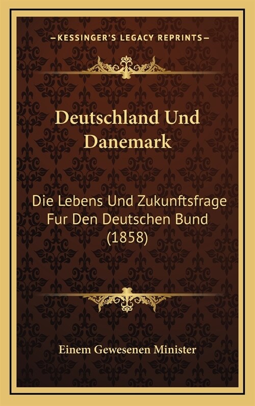Deutschland Und Danemark: Die Lebens Und Zukunftsfrage Fur Den Deutschen Bund (1858) (Hardcover)
