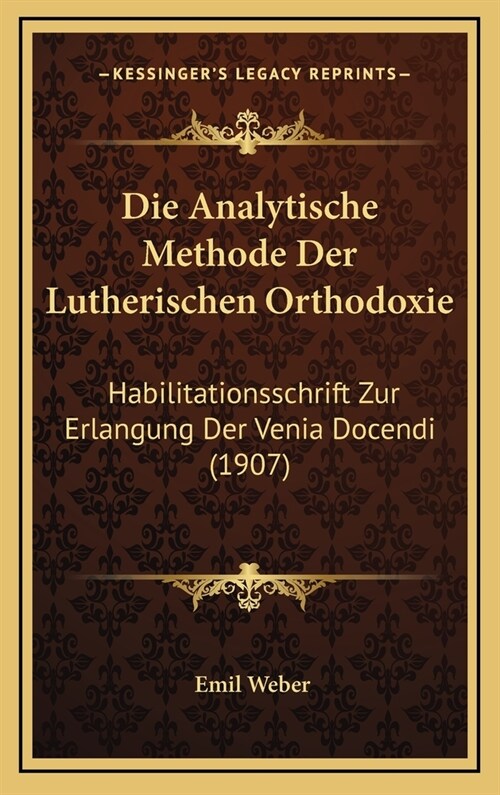 Die Analytische Methode Der Lutherischen Orthodoxie: Habilitationsschrift Zur Erlangung Der Venia Docendi (1907) (Hardcover)