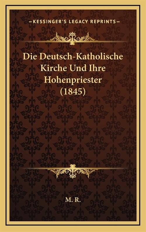 Die Deutsch-Katholische Kirche Und Ihre Hohenpriester (1845) (Hardcover)
