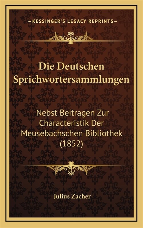 Die Deutschen Sprichwortersammlungen: Nebst Beitragen Zur Characteristik Der Meusebachschen Bibliothek (1852) (Hardcover)
