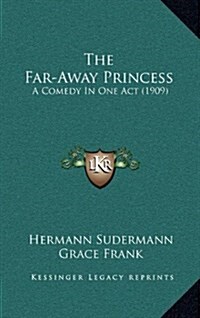 The Far-Away Princess: A Comedy in One Act (1909) (Hardcover)