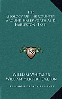 The Geology of the Country Around Halesworth and Harleston (1887) (Hardcover)