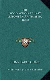 The Good Scholars Easy Lessons in Arithmetic (1845) (Hardcover)