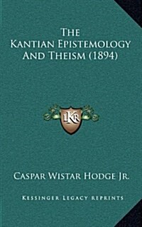 The Kantian Epistemology and Theism (1894) (Hardcover)