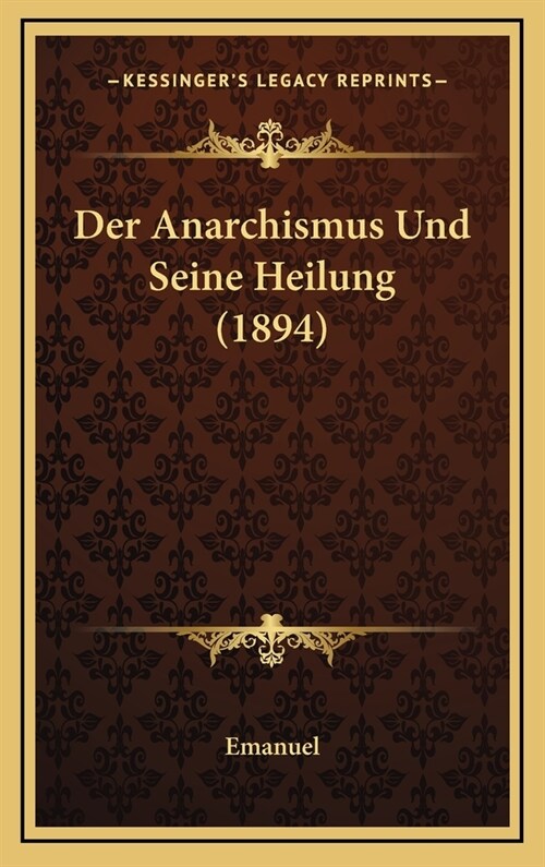 Der Anarchismus Und Seine Heilung (1894) (Hardcover)