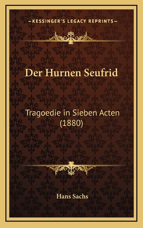 Der Hurnen Seufrid: Tragoedie in Sieben Acten (1880) (Hardcover)