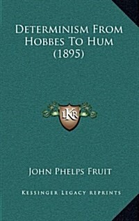 Determinism from Hobbes to Hum (1895) (Hardcover)