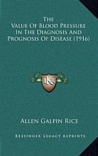The Value of Blood Pressure in the Diagnosis and Prognosis of Disease (1916) (Hardcover)