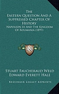 The Eastern Question and a Suppressed Chapter of History: Napoleon III and the Kingdom of Roumania (1897) (Hardcover)