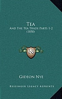 Tea: And the Tea Trade Parts 1-2 (1850) (Hardcover)