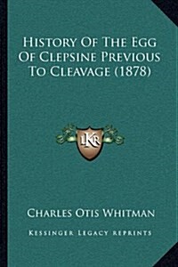 History of the Egg of Clepsine Previous to Cleavage (1878) (Hardcover)