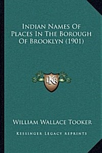 Indian Names of Places in the Borough of Brooklyn (1901) (Hardcover)
