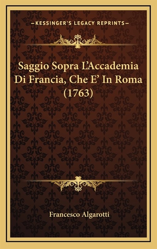 Saggio Sopra LAccademia Di Francia, Che E in Roma (1763) (Hardcover)