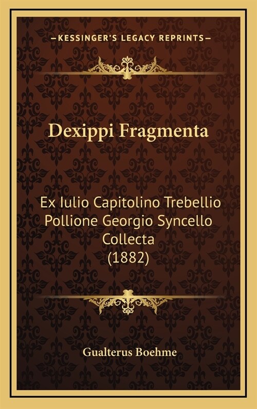 Dexippi Fragmenta: Ex Iulio Capitolino Trebellio Pollione Georgio Syncello Collecta (1882) (Hardcover)