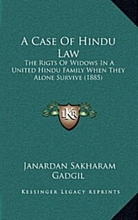 A Case of Hindu Law: The Rigts of Widows in a United Hindu Family When They Alone Survive (1885) (Hardcover)