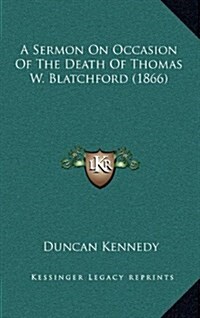 A Sermon on Occasion of the Death of Thomas W. Blatchford (1866) (Hardcover)
