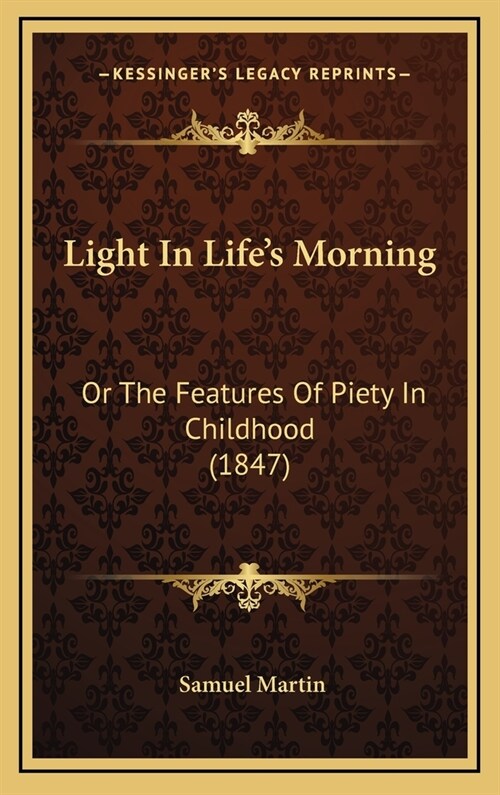 Light in Lifes Morning: Or the Features of Piety in Childhood (1847) (Hardcover)