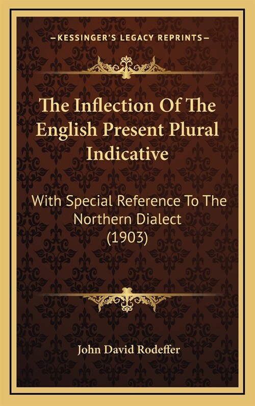 The Inflection of the English Present Plural Indicative: With Special Reference to the Northern Dialect (1903) (Hardcover)